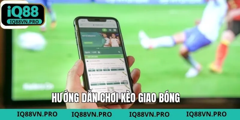 Các bước trải nghiệm kèo giao bóng tại nhà cái
