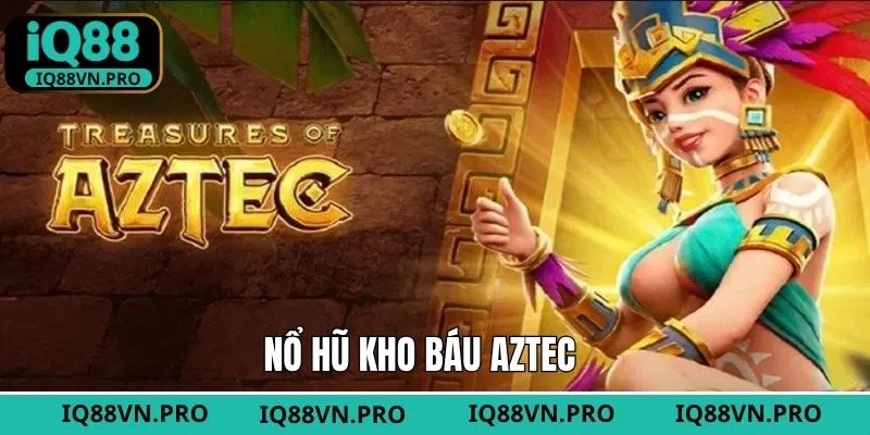 Kho Báu Aztec - Thể Loại Đổi Thưởng Đặc Biệt Nhất IQ88
