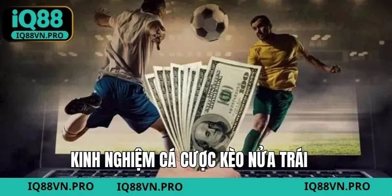 Kinh nghiệm bất bại khi cá cược hình thức nửa trái 