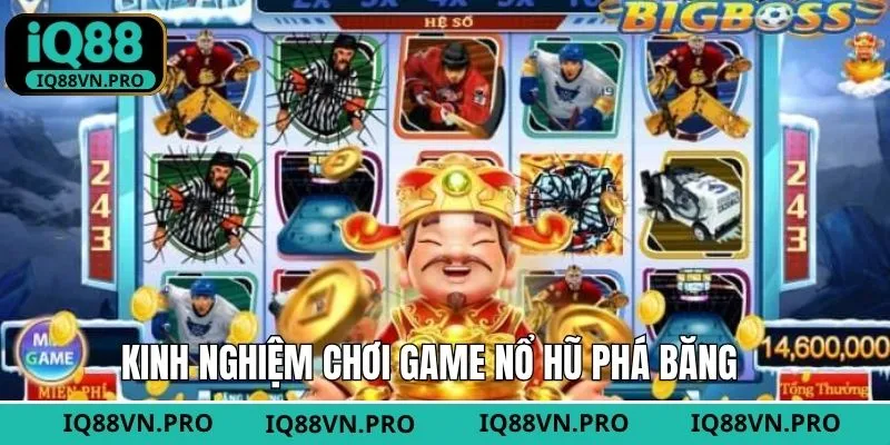Chiến thuật bất bại khi tham gia phá băng nổ hũ