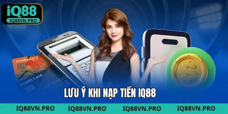 Lưu ý khi hội viên nạp tiền tại IQ88