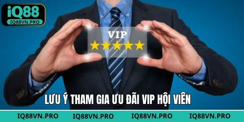 Lưu ý quan trọng cho hội viên VIP tại nhà cái 