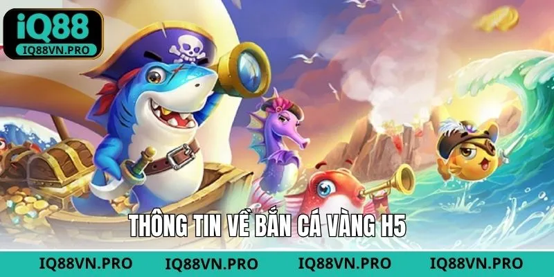 Tổng quan thông tin về trò săn cá vàng H5