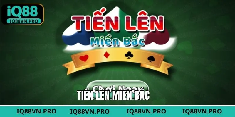 Tiến Lên Miền Bắc - Bí Kíp Thắng Lớn Khi Tham Gia Tại IQ88
